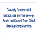To Study Centuries Old Earthquakes and The Geologic Faults that Caused Them GMAT Reading Comprehension